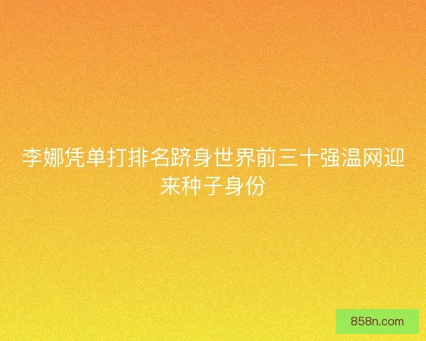 李娜凭单打排名跻身世界前三十强温网迎来种子身份