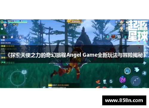 《探索天使之力的奇幻旅程Angel Game全新玩法与冒险揭秘》